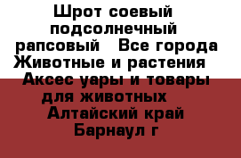 Шрот соевый, подсолнечный, рапсовый - Все города Животные и растения » Аксесcуары и товары для животных   . Алтайский край,Барнаул г.